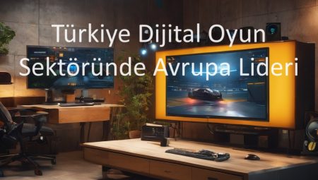 Türkiye Dijital Oyun Sektöründe Avrupa Lideri!